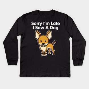 Chihuahua Sorry I'm Late I Saw A Dog design Kids Long Sleeve T-Shirt